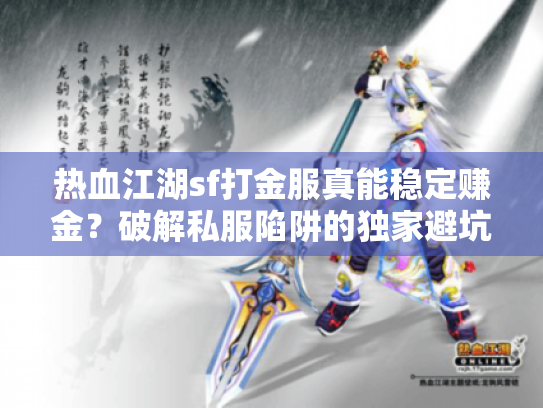 热血江湖sf打金服真能稳定赚金?破解私服陷阱的独家避坑术 热血江湖sf打金服真能稳定赚金?破解私服陷阱的独家避坑术