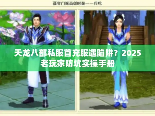 天龙八部私服首充服遇陷阱？2025老玩家防坑实操手册