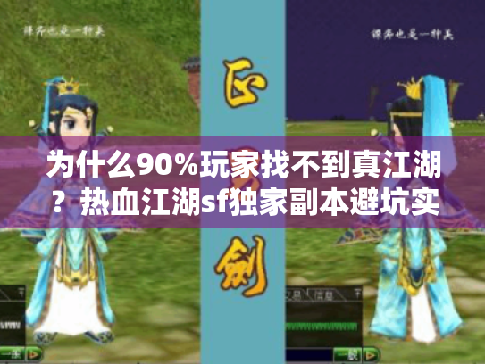 为什么90%玩家找不到真江湖?热血江湖sf独家副本避坑实战 为什么90%玩家找不到真江湖?热血江湖sf独家副本避坑实战