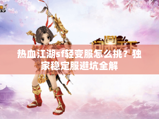 热血江湖sf轻变服怎么挑?独家稳定服避坑全解 热血江湖sf轻变服怎么挑?独家稳定服避坑全解