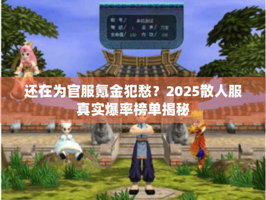 还在为官服氪金犯愁？2025散人服真实爆率榜单揭秘