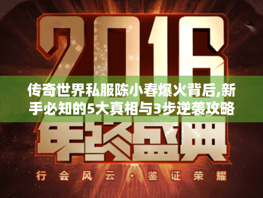 传奇世界私服陈小春爆火背后,新手必知的5大真相与3步逆袭攻略