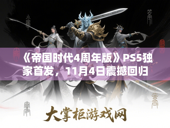《帝国时代4周年版》PS5独家首发,11月4日震撼回归 《帝国时代4周年版》PS5独家首发,11月4日震撼回归