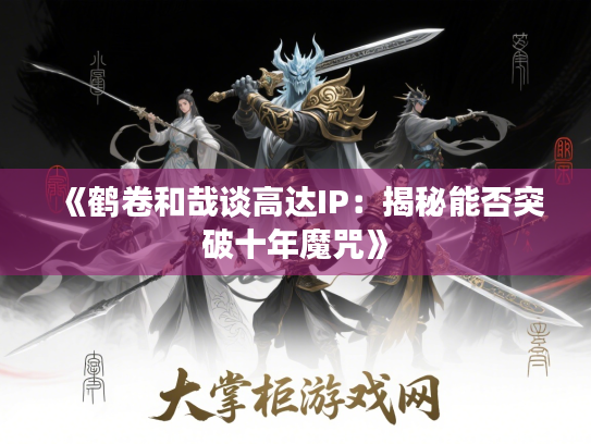 《鹤卷和哉谈高达IP:揭秘能否突破十年魔咒》 《鹤卷和哉谈高达IP:揭秘能否突破十年魔咒》