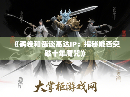 《鹤卷和哉谈高达IP:揭秘能否突破十年魔咒》 《鹤卷和哉谈高达IP:揭秘能否突破十年魔咒》