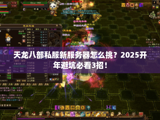 天龙八部私服新服务器怎么挑?2025开年避坑必看3招! 天龙八部私服新服务器怎么挑?2025开年避坑必看3招!