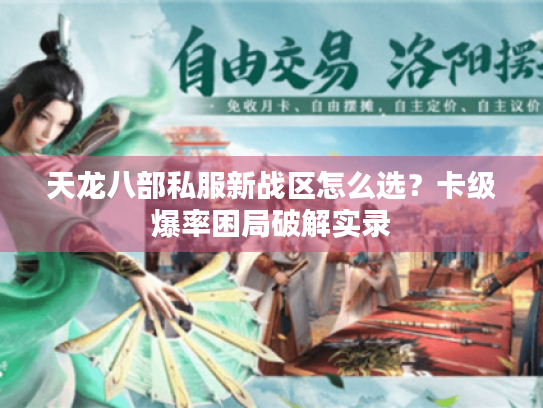 天龙八部私服新战区怎么选?卡级爆率困局破解实录 天龙八部私服新战区怎么选?卡级爆率困局破解实录