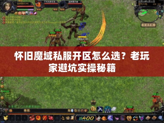 怀旧魔域私服开区怎么选？老玩家避坑实操秘籍