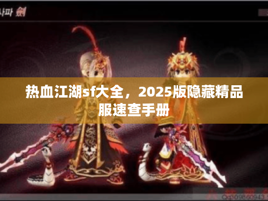 热血江湖sf大全，2025版隐藏精品服速查手册