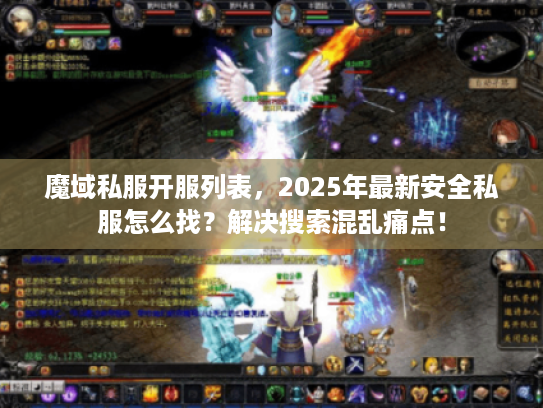 魔域私服开服列表,2025年最新安全私服怎么找?解决搜索混乱痛点! 魔域私服开服列表,2025年最新安全私服怎么找?解决搜索混乱痛点!