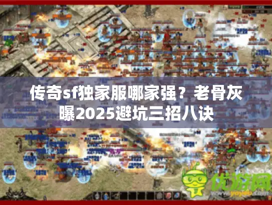 传奇sf独家服哪家强？老骨灰曝2025避坑三招八诀