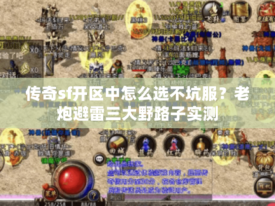 传奇sf开区中怎么选不坑服?老炮避雷三大野路子实测 传奇sf开区中怎么选不坑服?老炮避雷三大野路子实测