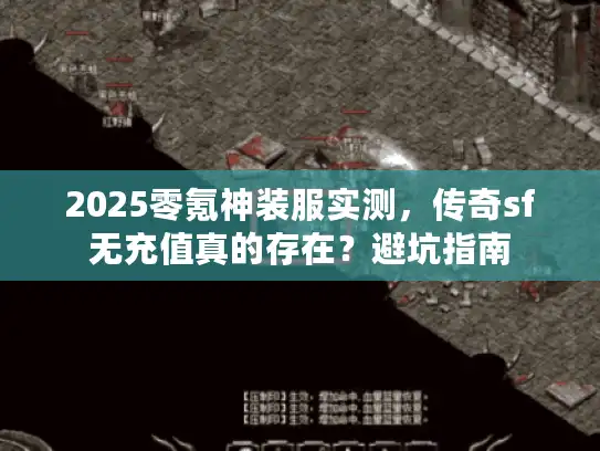 2025零氪神装服实测，传奇sf无充值真的存在？避坑指南