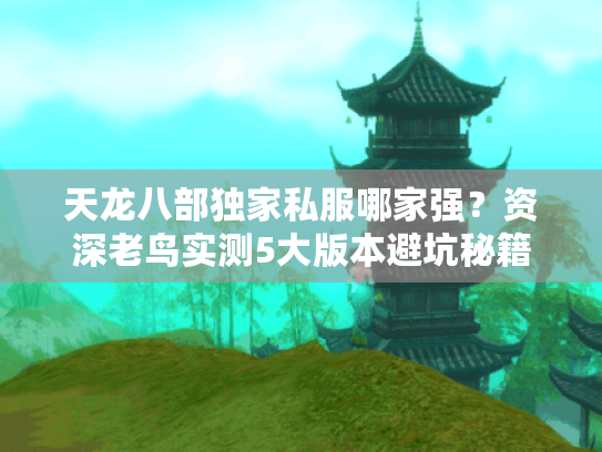天龙八部独家私服哪家强?资深老鸟实测5大版本避坑秘籍 天龙八部独家私服哪家强?资深老鸟实测5大版本避坑秘籍