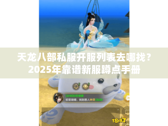 天龙八部私服开服列表去哪找?2025年靠谱新服蹲点手册 天龙八部私服开服列表去哪找?2025年靠谱新服蹲点手册