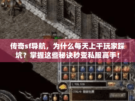 传奇sf导航,为什么每天上千玩家踩坑?掌握这些秘诀秒变私服高手! 传奇sf导航,为什么每天上千玩家踩坑?掌握这些秘诀秒变私服高手!