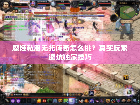 魔域私服无托传奇怎么挑？真实玩家避坑独家技巧