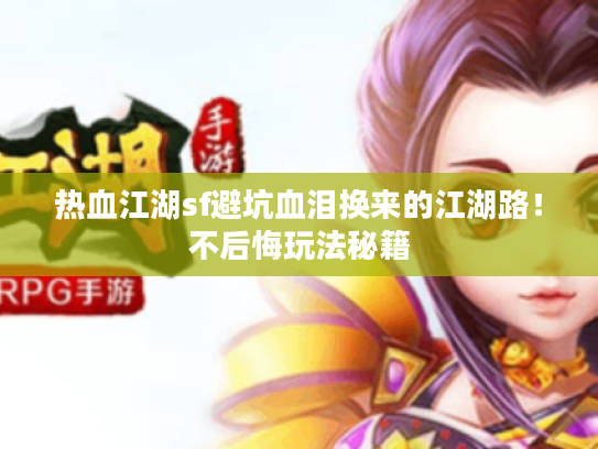 热血江湖sf避坑血泪换来的江湖路！不后悔玩法秘籍