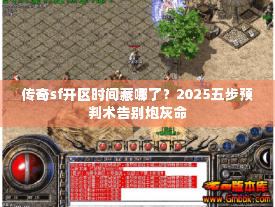 传奇sf开区时间藏哪了?2025五步预判术告别炮灰命 传奇sf开区时间藏哪了?2025五步预判术告别炮灰命