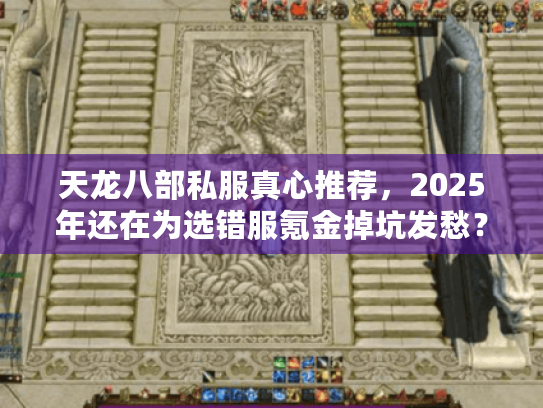 天龙八部私服真心推荐,2025年还在为选错服氪金掉坑发愁? 天龙八部私服真心推荐,2025年还在为选错服氪金掉坑发愁?