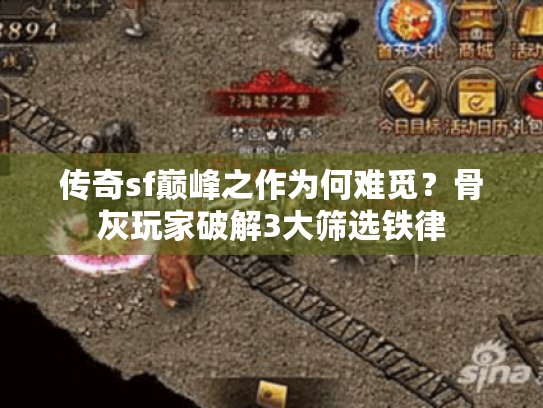 传奇sf巅峰之作为何难觅?骨灰玩家破解3大筛选铁律 传奇sf巅峰之作为何难觅?骨灰玩家破解3大筛选铁律