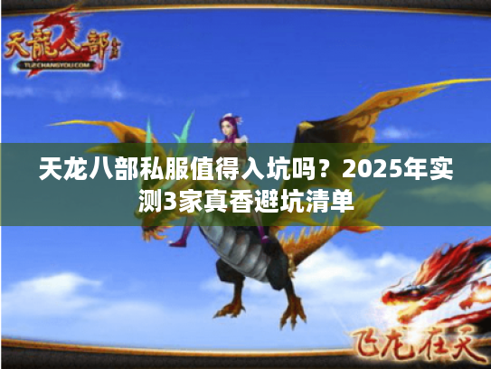 天龙八部私服值得入坑吗?2025年实测3家真香避坑清单 天龙八部私服值得入坑吗?2025年实测3家真香避坑清单