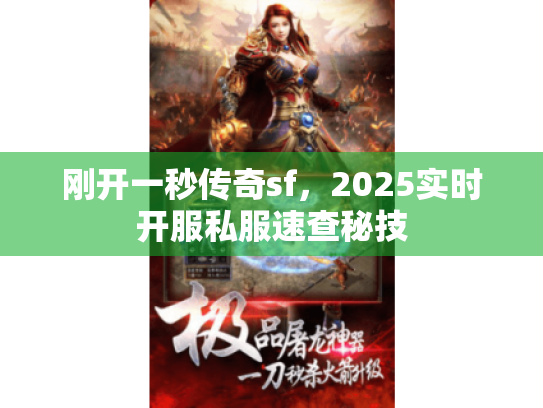 刚开一秒传奇sf,2025实时开服私服速查秘技 刚开一秒传奇sf,2025实时开服私服速查秘技