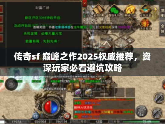 传奇sf 巅峰之作2025权威推荐，资深玩家必看避坑攻略