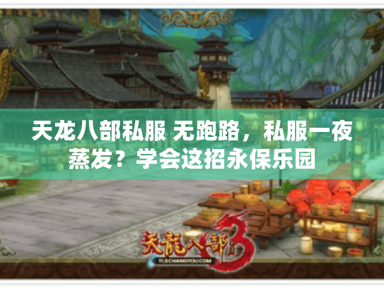 天龙八部私服 无跑路,私服一夜蒸发?学会这招永保乐园 天龙八部私服 无跑路,私服一夜蒸发?学会这招永保乐园