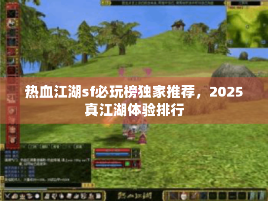 热血江湖sf必玩榜独家推荐,2025真江湖体验排行 热血江湖sf必玩榜独家推荐,2025真江湖体验排行