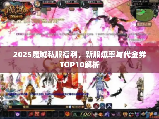 2025魔域私服福利，新服爆率与代金券TOP10解析
