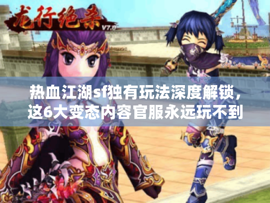 热血江湖sf独有玩法深度解锁,这6大变态内容官服永远玩不到! 热血江湖sf独有玩法深度解锁,这6大变态内容官服永远玩不到!