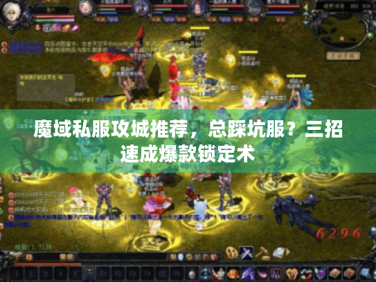 魔域私服攻城推荐,总踩坑服?三招速成爆款锁定术 魔域私服攻城推荐,总踩坑服?三招速成爆款锁定术
