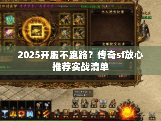 2025开服不跑路?传奇sf放心推荐实战清单 2025开服不跑路?传奇sf放心推荐实战清单