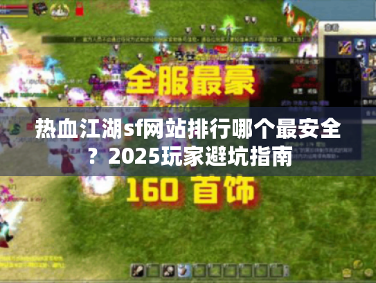 热血江湖sf网站排行哪个最安全?2025玩家避坑指南 热血江湖sf网站排行哪个最安全?2025玩家避坑指南