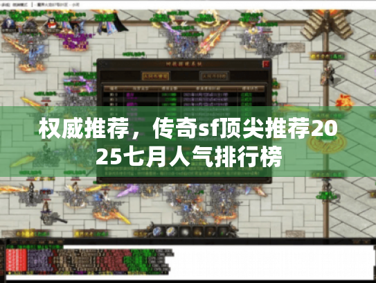 权威推荐，传奇sf顶尖推荐2025七月人气排行榜