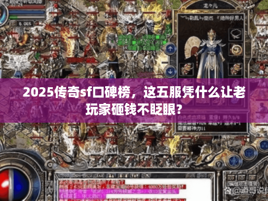 2025传奇sf口碑榜，这五服凭什么让老玩家砸钱不眨眼？