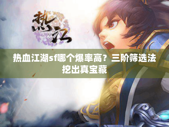 热血江湖sf哪个爆率高?三阶筛选法挖出真宝藏 热血江湖sf哪个爆率高?三阶筛选法挖出真宝藏