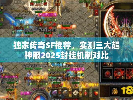 独家传奇SF推荐,实测三大超神服2025封挂机制对比 独家传奇SF推荐,实测三大超神服2025封挂机制对比