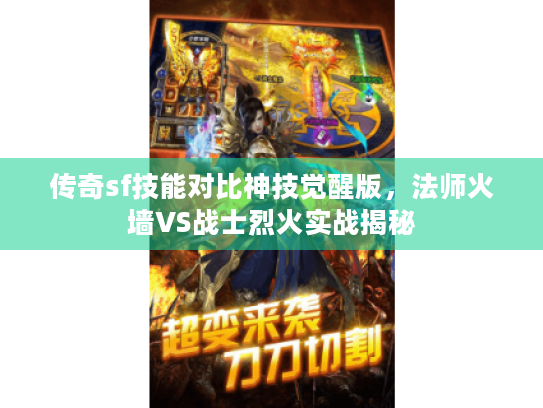 传奇sf技能对比神技觉醒版,法师火墙VS战士烈火实战揭秘 传奇sf技能对比神技觉醒版,法师火墙VS战士烈火实战揭秘