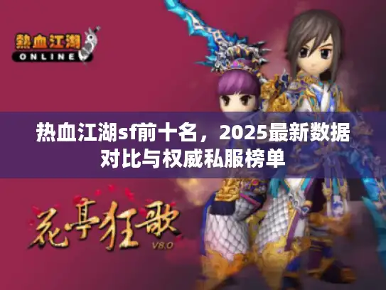 热血江湖sf前十名，2025最新数据对比与权威私服榜单
