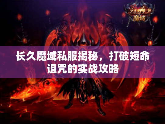 长久魔域私服揭秘,打破短命诅咒的实战攻略 长久魔域私服揭秘,打破短命诅咒的实战攻略