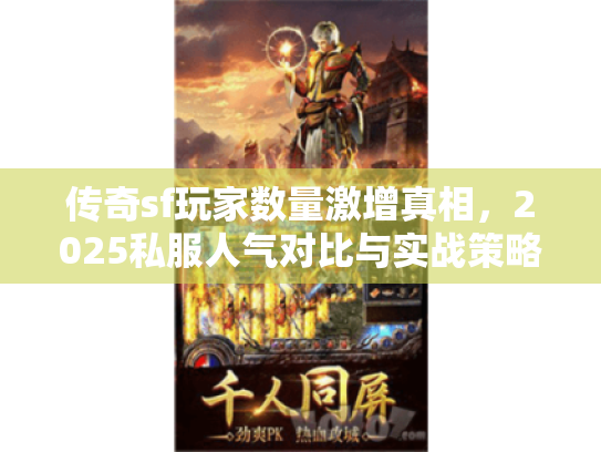 传奇sf玩家数量激增真相,2025私服人气对比与实战策略 传奇sf玩家数量激增真相,2025私服人气对比与实战策略