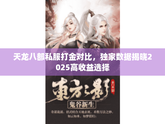 天龙八部私服打金对比,独家数据揭晓2025高收益选择 天龙八部私服打金对比,独家数据揭晓2025高收益选择
