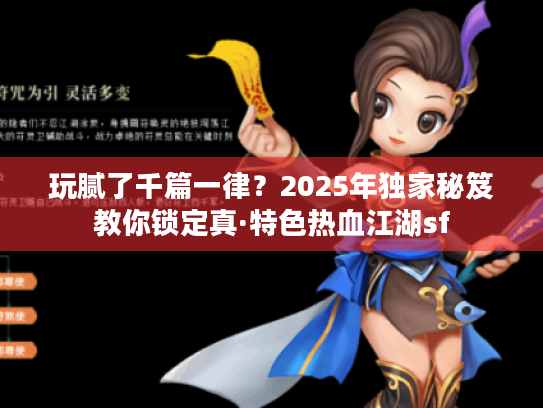玩腻了千篇一律？2025年独家秘笈教你锁定真·特色热血江湖sf