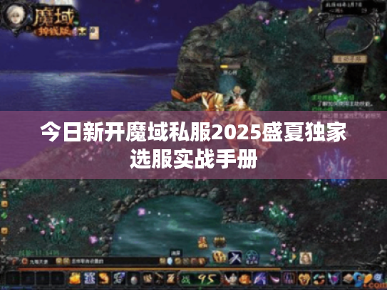 今日新开魔域私服2025盛夏独家选服实战手册 今日新开魔域私服2025盛夏独家选服实战手册