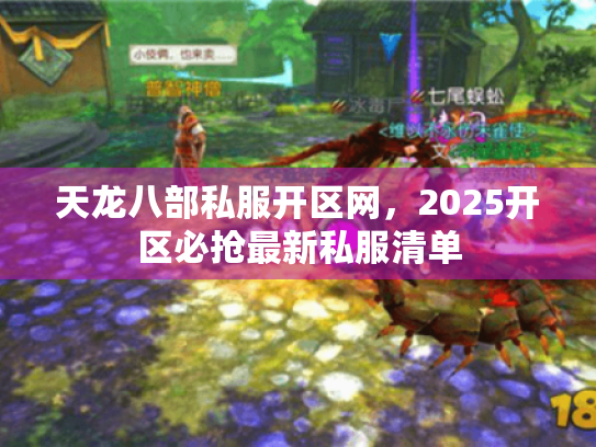 天龙八部私服开区网,2025开区必抢最新私服清单 天龙八部私服开区网,2025开区必抢最新私服清单