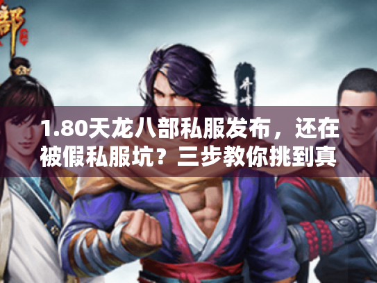 1.80天龙八部私服发布,还在被假私服坑?三步教你挑到真宝藏 1.80天龙八部私服发布,还在被假私服坑?三步教你挑到真宝藏