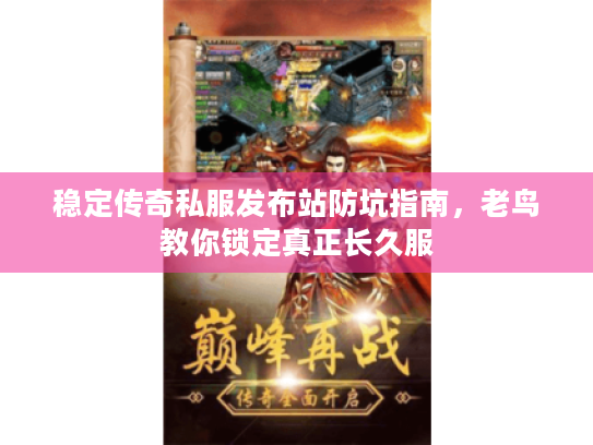 稳定传奇私服发布站防坑指南,老鸟教你锁定真正长久服 稳定传奇私服发布站防坑指南,老鸟教你锁定真正长久服