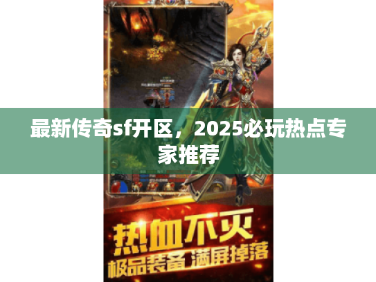 最新传奇sf开区,2025必玩热点专家推荐 最新传奇sf开区,2025必玩热点专家推荐